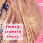 Как шить экокожу и кожзам. Сложности обработки и помощники